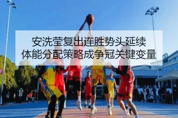 安洗莹复出连胜势头延续 体能分配策略成争冠关键变量